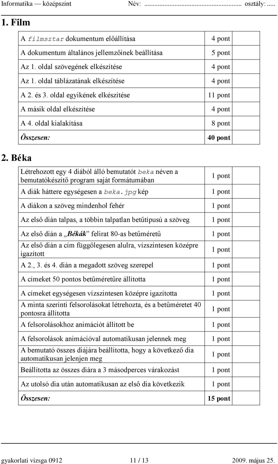 oldal kialakítása Létrehozott egy 4 diából álló bemutatót beka néven a bemutatókészítő program saját formátumában A diák háttere egységesen a beka.