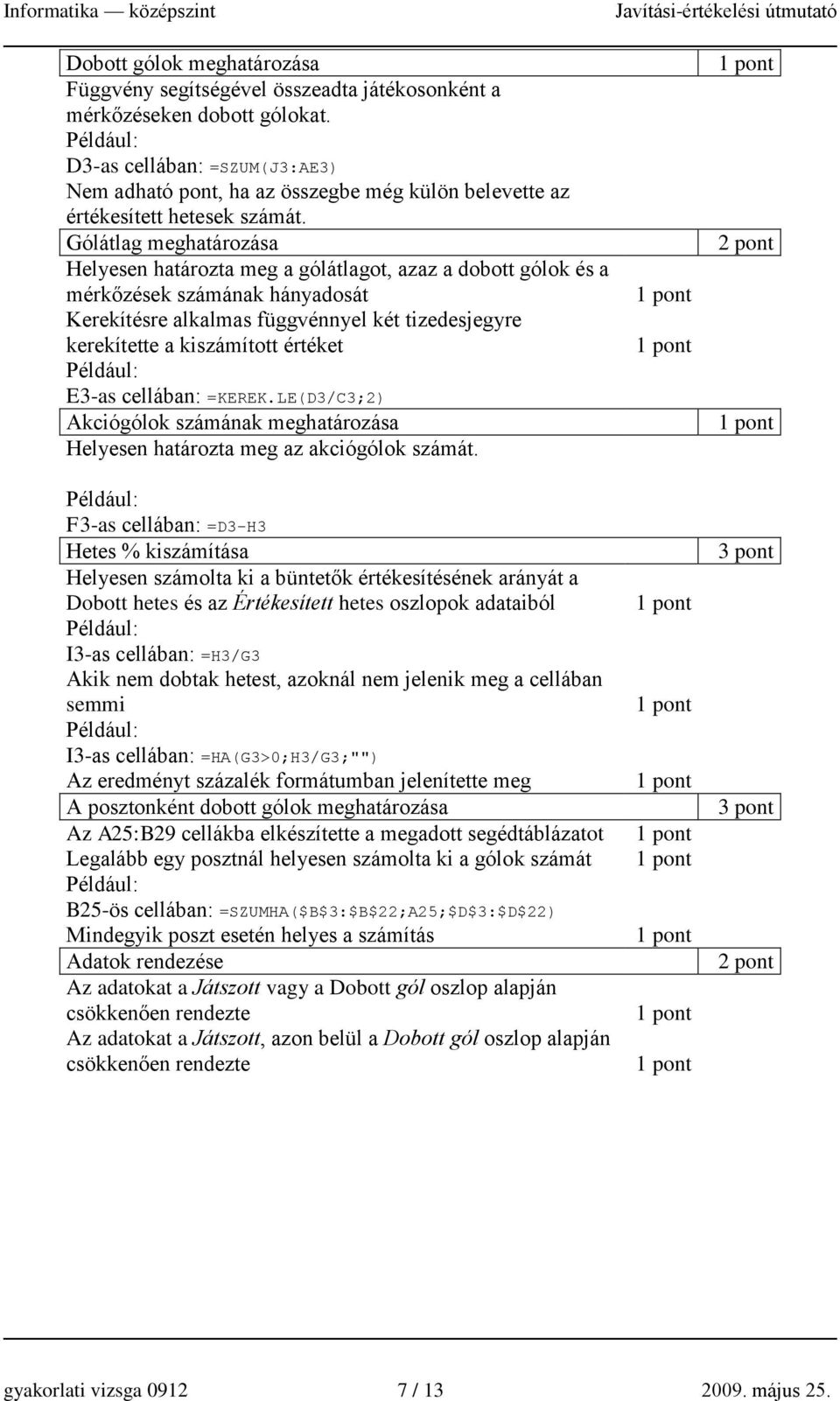 Gólátlag meghatározása Helyesen határozta meg a gólátlagot, azaz a dobott gólok és a mérkőzések számának hányadosát Kerekítésre alkalmas függvénnyel két tizedesjegyre kerekítette a kiszámított