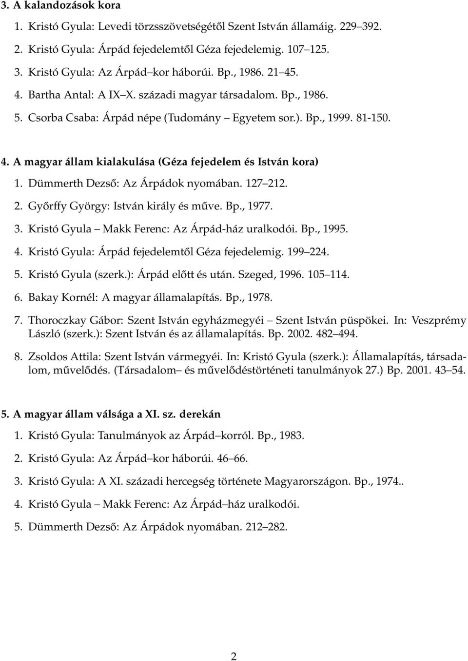 Dümmerth Dezső: Az Árpádok nyomában. 127 212. 2. Győrffy György: István király és műve. Bp., 1977. 3. Kristó Gyula Makk Ferenc: Az Árpád-ház uralkodói. Bp., 1995. 4.