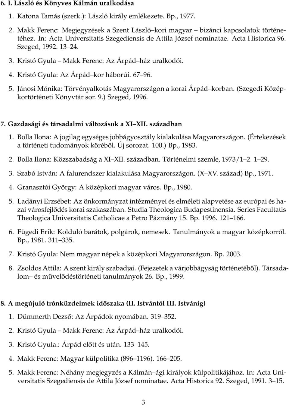 67 96. 5. Jánosi Mónika: Törvényalkotás Magyarországon a korai Árpád korban. (Szegedi Középkortörténeti Könyvtár sor. 9.) Szeged, 1996. 7. Gazdasági és társadalmi változások a XI XII. században 1.