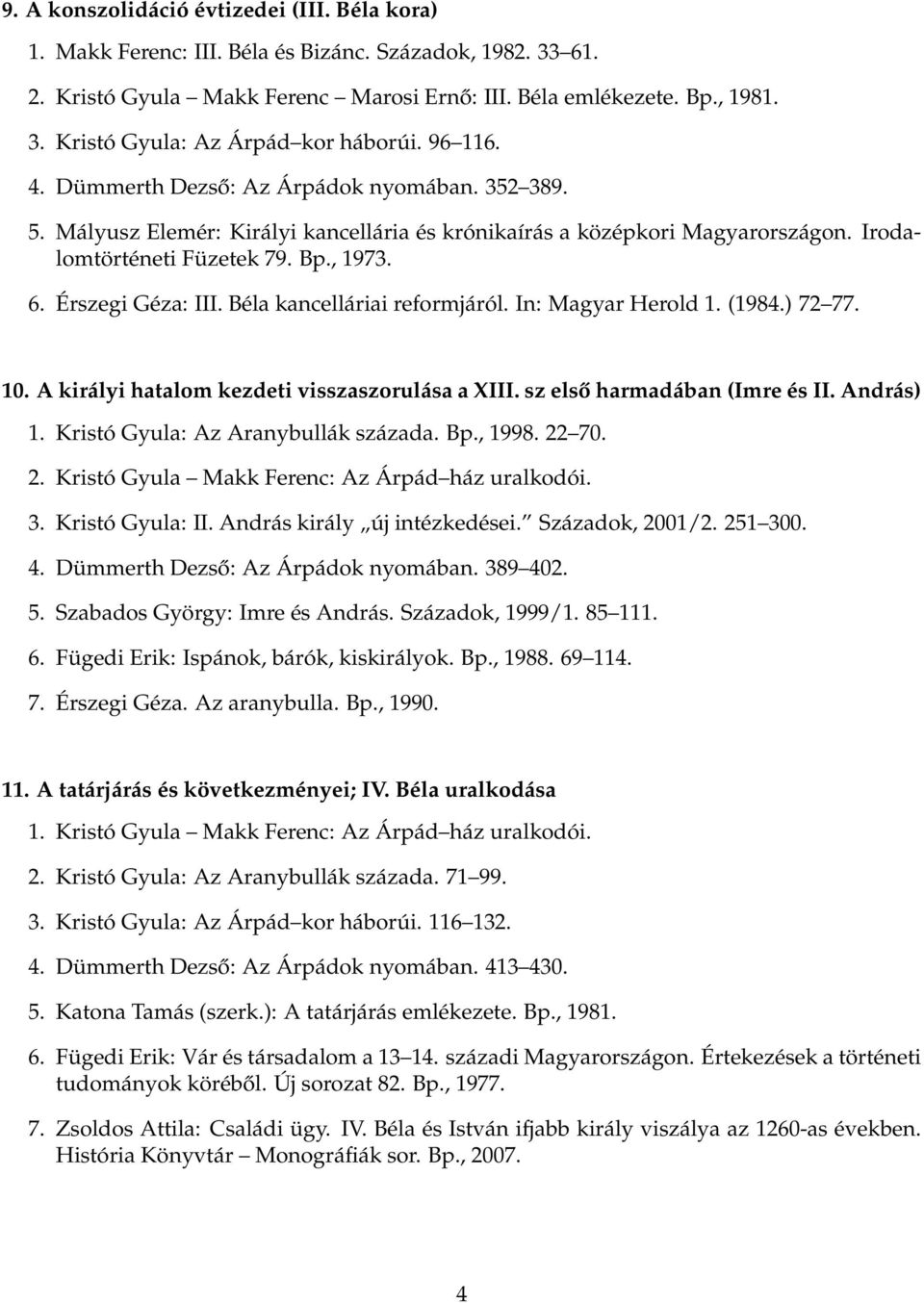 Érszegi Géza: III. Béla kancelláriai reformjáról. In: Magyar Herold 1. (1984.) 72 77. 10. A királyi hatalom kezdeti visszaszorulása a XIII. sz első harmadában (Imre és II. András) 1.