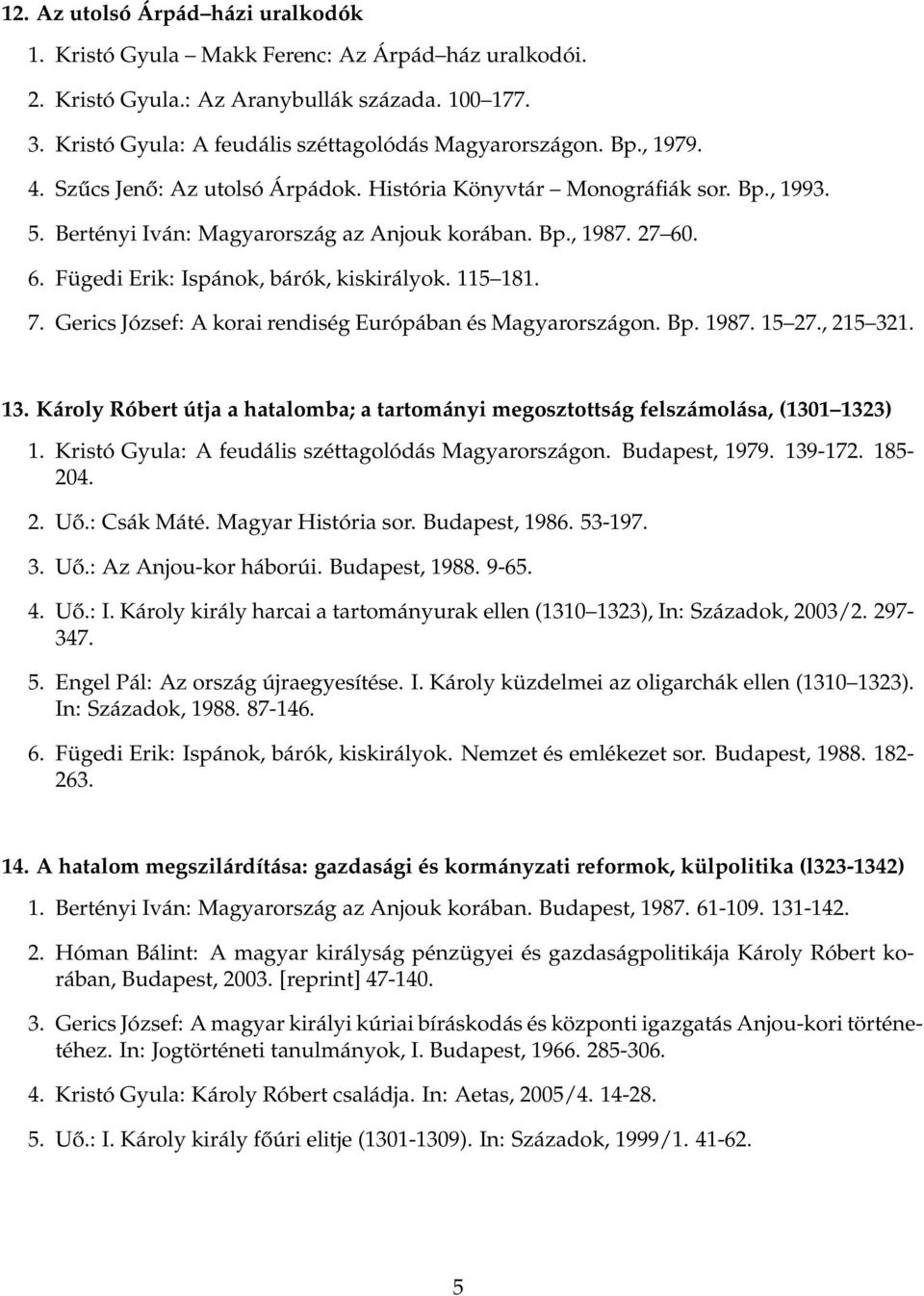 115 181. 7. Gerics József: A korai rendiség Európában és Magyarországon. Bp. 1987. 15 27., 215 321. 13. Károly Róbert útja a hatalomba; a tartományi megosztottság felszámolása, (1301 1323) 1.