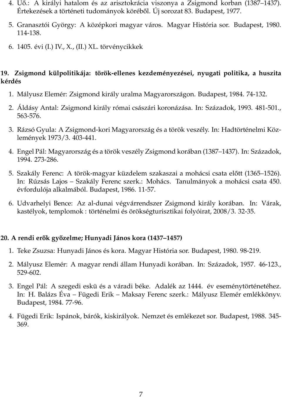 Zsigmond külpolitikája: török-ellenes kezdeményezései, nyugati politika, a huszita kérdés 1. Mályusz Elemér: Zsigmond király uralma Magyarországon. Budapest, 1984. 74-132. 2.