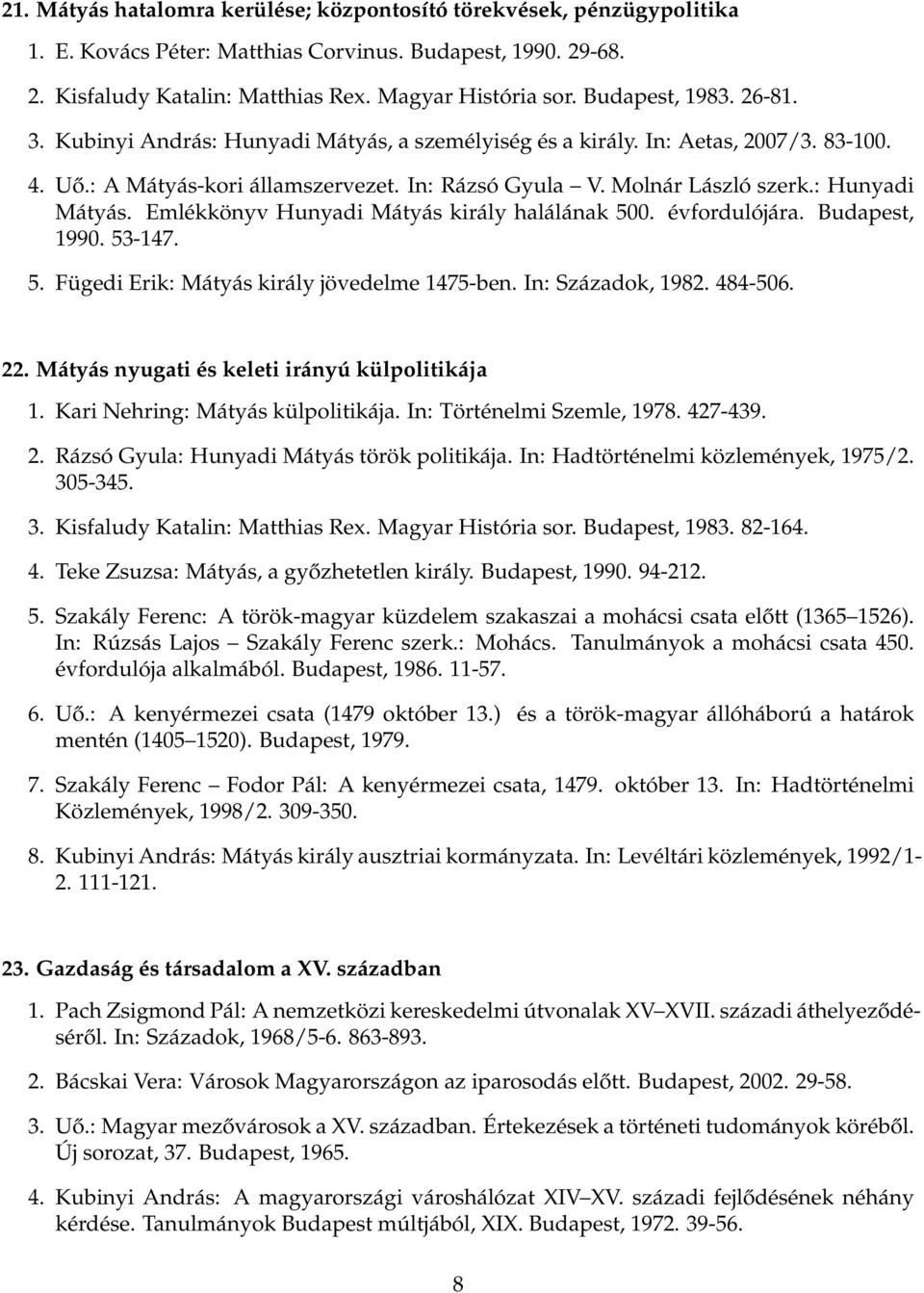: Hunyadi Mátyás. Emlékkönyv Hunyadi Mátyás király halálának 500. évfordulójára. Budapest, 1990. 53-147. 5. Fügedi Erik: Mátyás király jövedelme 1475-ben. In: Századok, 1982. 484-506. 22.