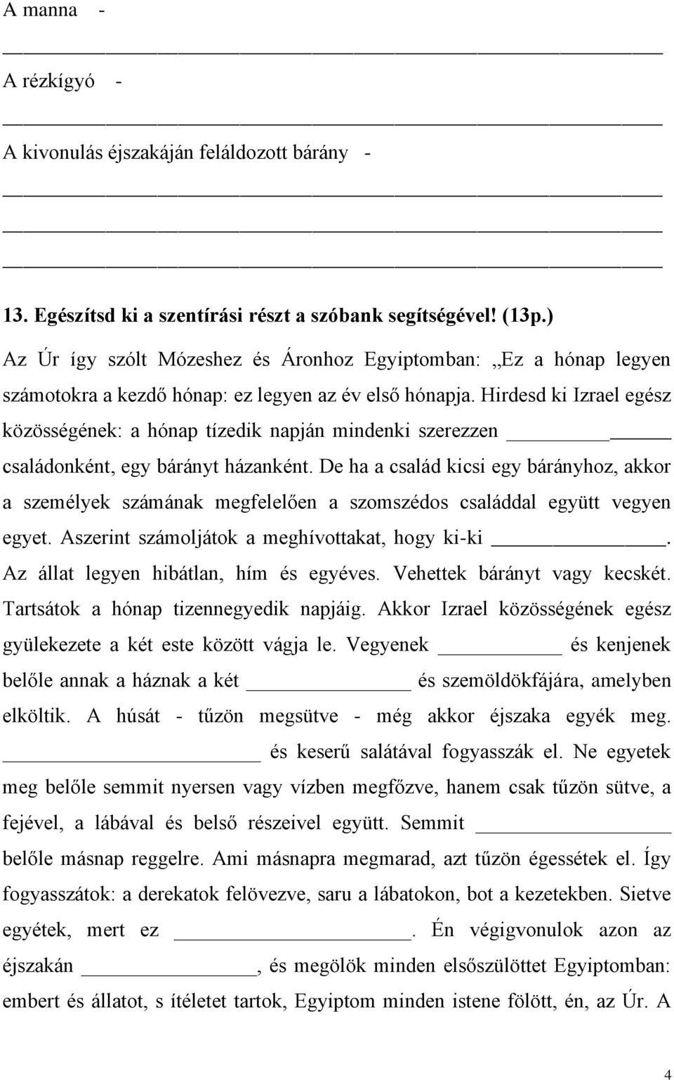 Hirdesd ki Izrael egész közösségének: a hónap tízedik napján mindenki szerezzen családonként, egy bárányt házanként.