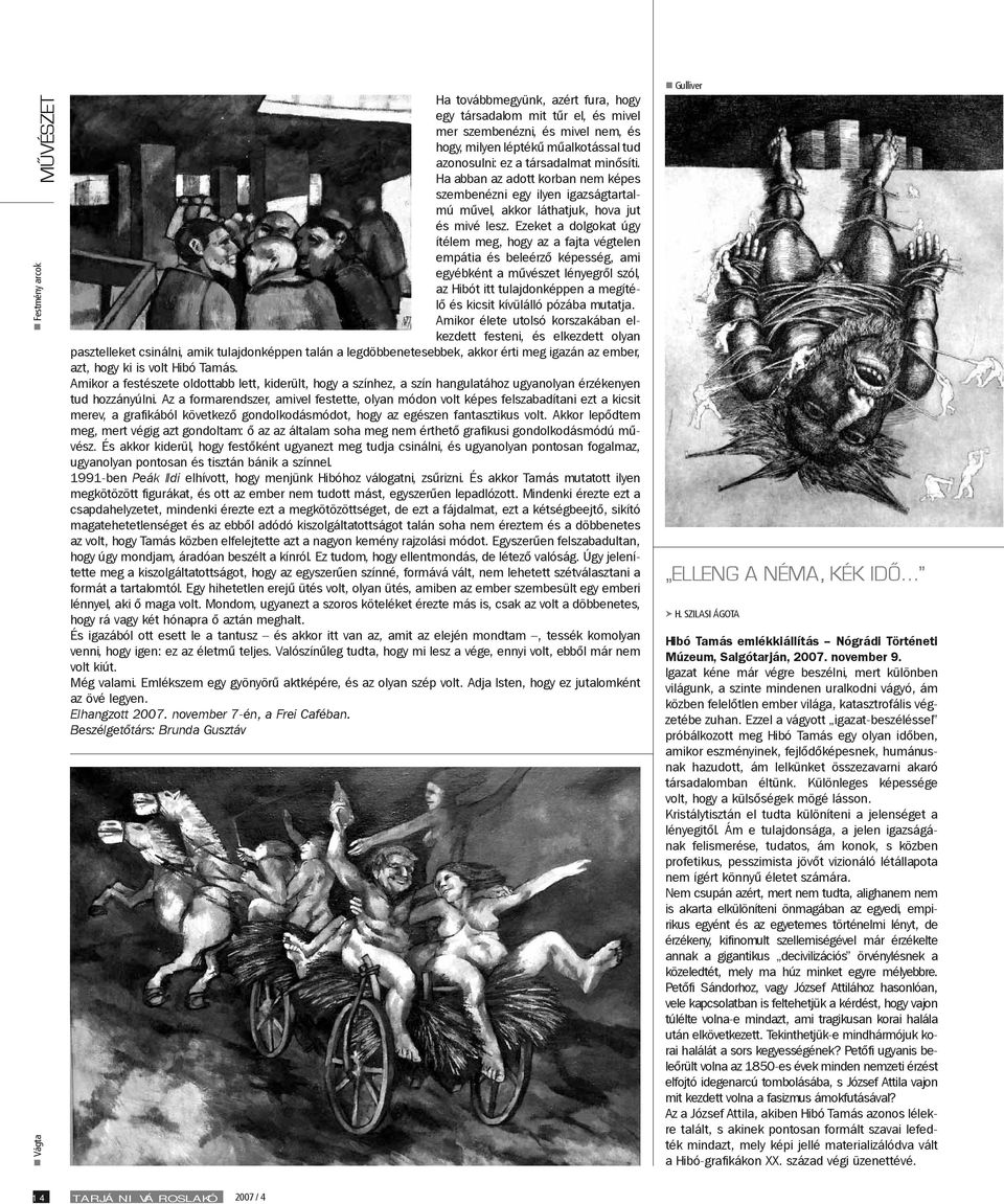 Ezeket a dolgokat úgy ítélem meg, hogy az a fajta végtelen empátia és beleérző képesség, ami egyébként a művészet lényegről szól, az Hibót itt tulajdonképpen a megítélő és kicsit kívülálló pózába