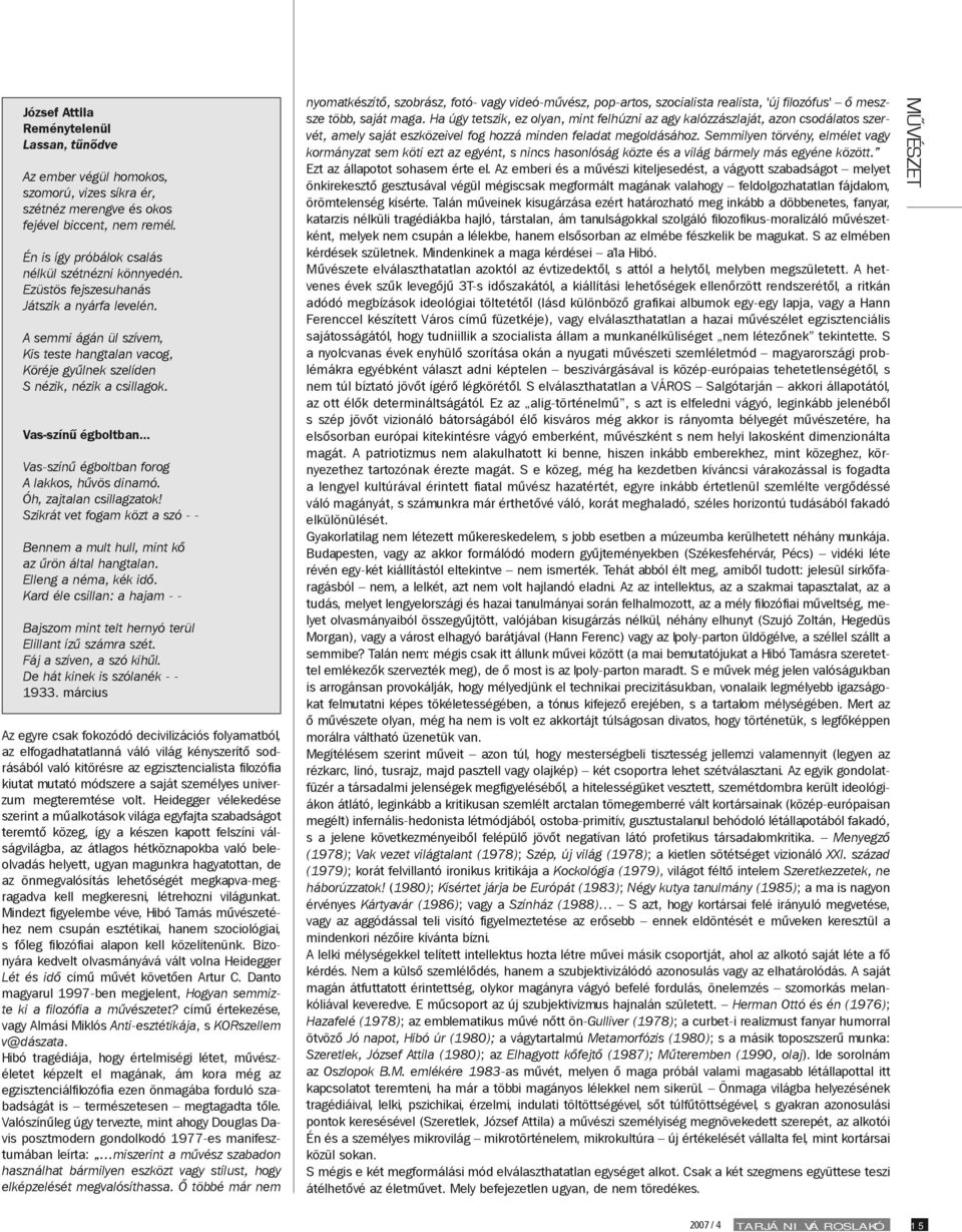 Vas-színű égboltban Vas-színű égboltban forog A lakkos, hűvös dinamó. Óh, zajtalan csillagzatok! Szikrát vet fogam közt a szó - - Bennem a mult hull, mint kő az űrön által hangtalan.