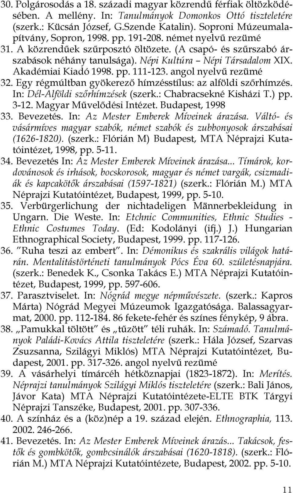 Akadémiai Kiadó 1998. pp. 111-123. angol nyelvű rezümé 32. Egy régmúltban gyökerező hímzésstílus: az alföldi szőrhímzés. In: Dél-Alföldi szőrhímzések (szerk.: Chabracsekné Kisházi T.) pp. 3-12.