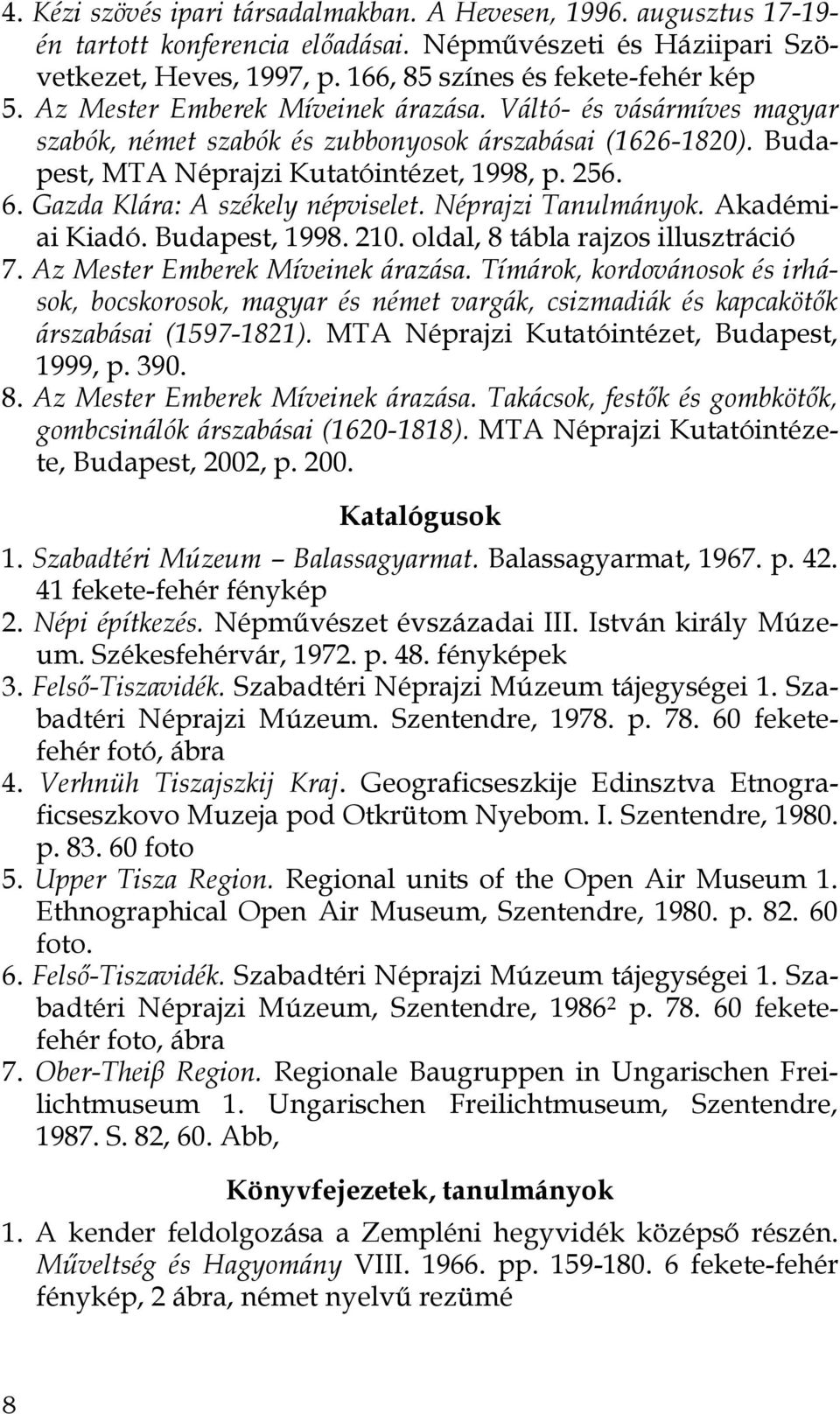 Gazda Klára: A székely népviselet. Néprajzi Tanulmányok. Akadémiai Kiadó. Budapest, 1998. 210. oldal, 8 tábla rajzos illusztráció 7. Az Mester Emberek Míveinek árazása.