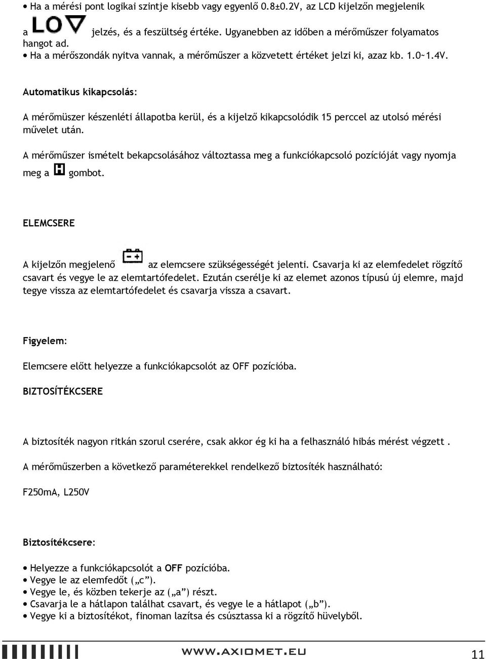 Automatikus kikapcsolás: A mérőmüszer készenléti állapotba kerül, és a kijelző kikapcsolódik 15 perccel az utolsó mérési művelet után.