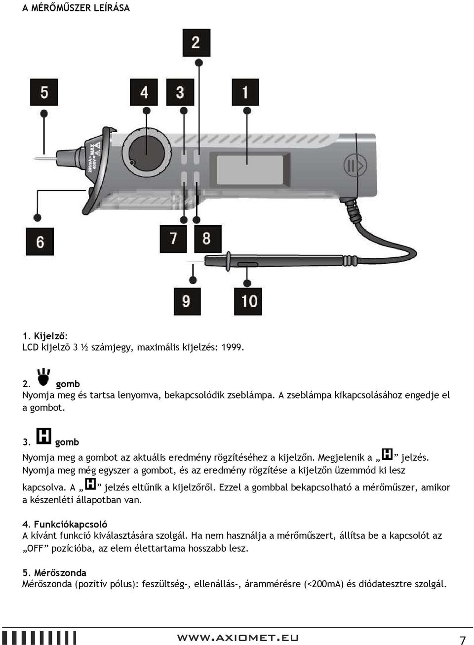 Nyomja meg még egyszer a gombot, és az eredmény rögzítése a kijelzőn üzemmód ki lesz kapcsolva. A jelzés eltűnik a kijelzőről.