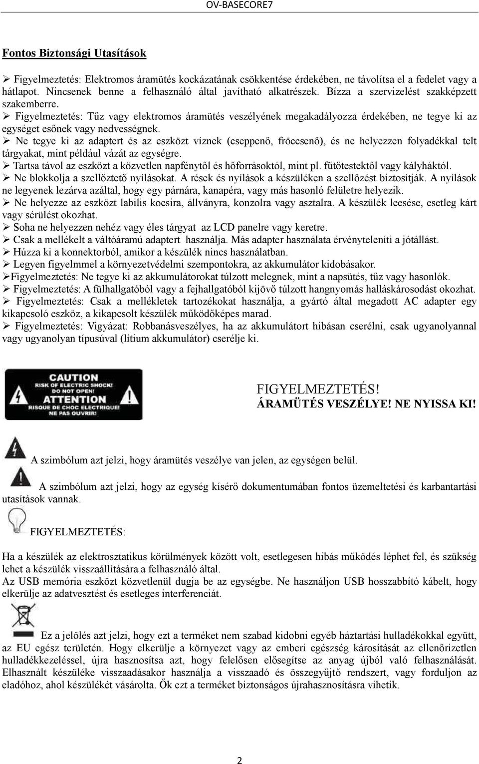 Figyelmeztetés: Tűz vagy elektromos áramütés veszélyének megakadályozza érdekében, ne tegye ki az egységet esőnek vagy nedvességnek.