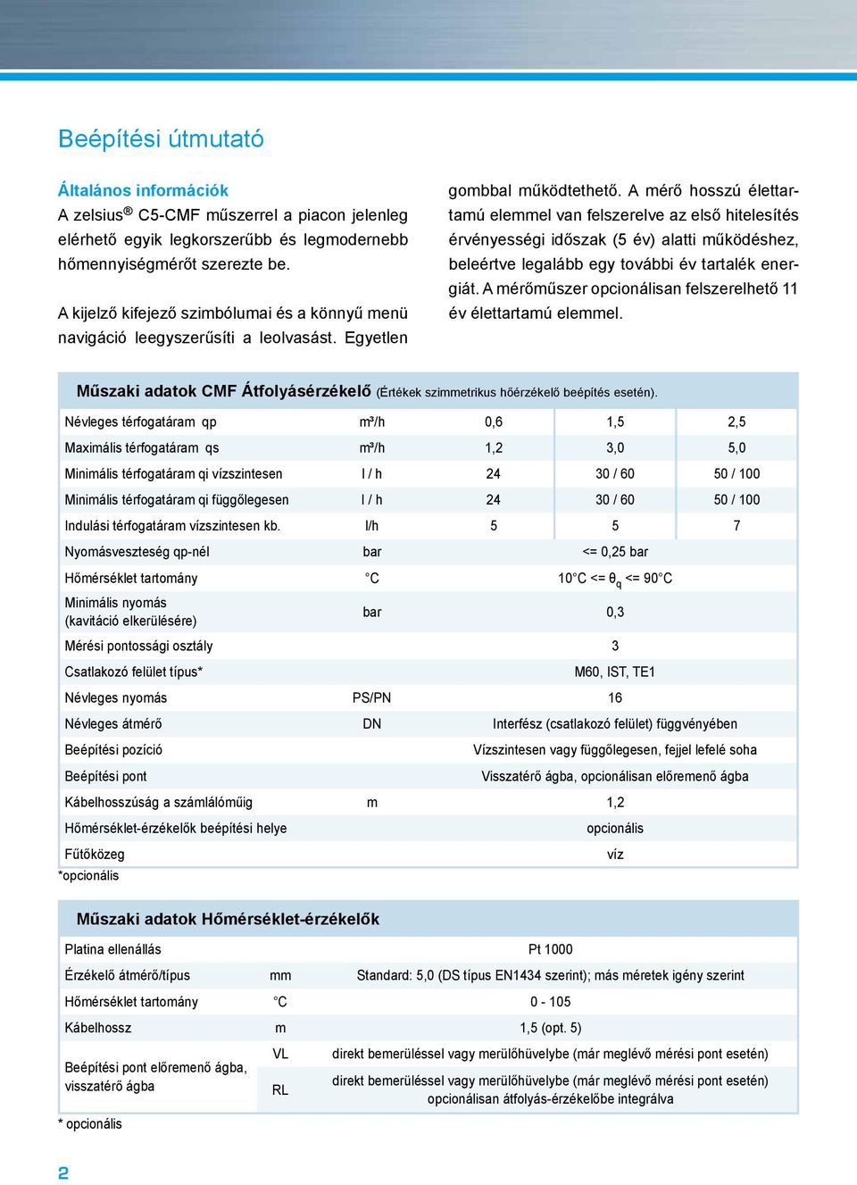 A mérő hosszú élettartamú elemmel van felszerelve az első hitelesítés érvényességi időszak (5 év) alatti működéshez, beleértve legalább egy további év tartalék energiát.