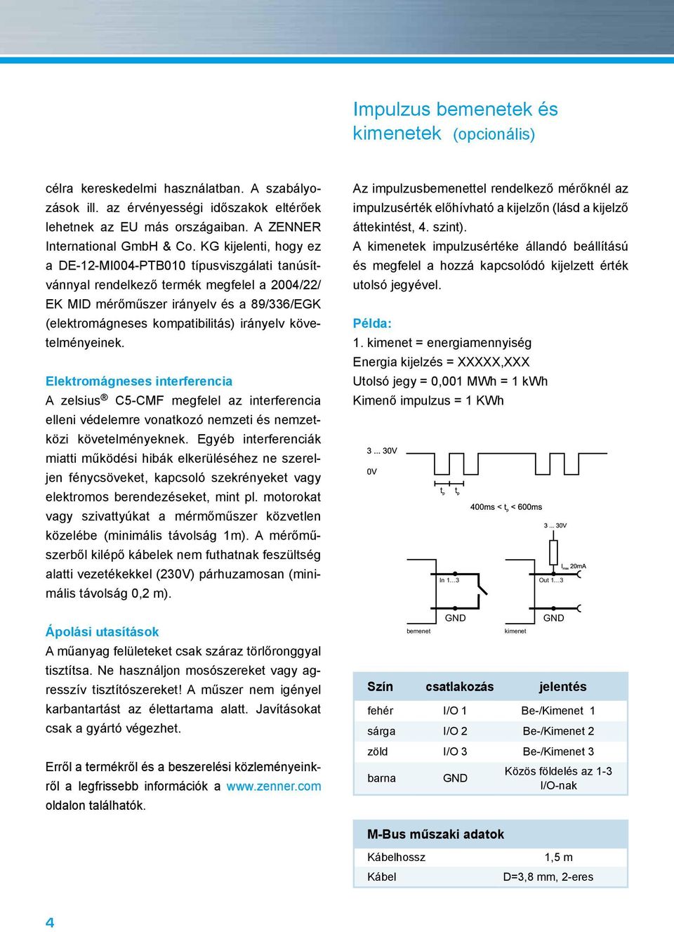 követelményeinek. Elektromágneses interferencia A zelsius C5-CMF megfelel az interferencia elleni védelemre vonatkozó nemzeti és nemzetközi követelményeknek.