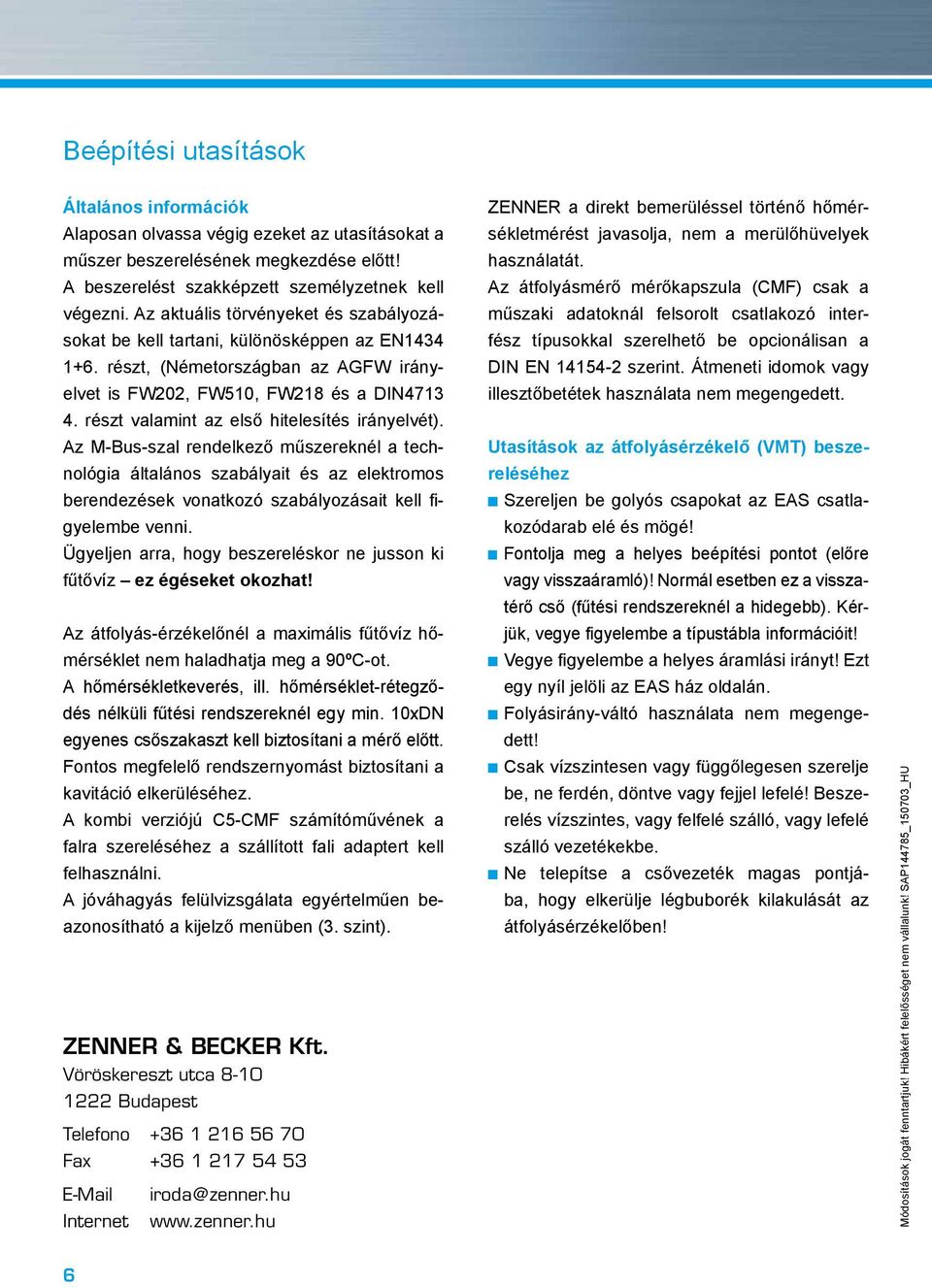 részt valamint az első hitelesítés irányelvét). Az M-Bus-szal rendelkező műszereknél a technológia általános szabályait és az elektromos berendezések vonatkozó szabályozásait kell figyelembe venni.