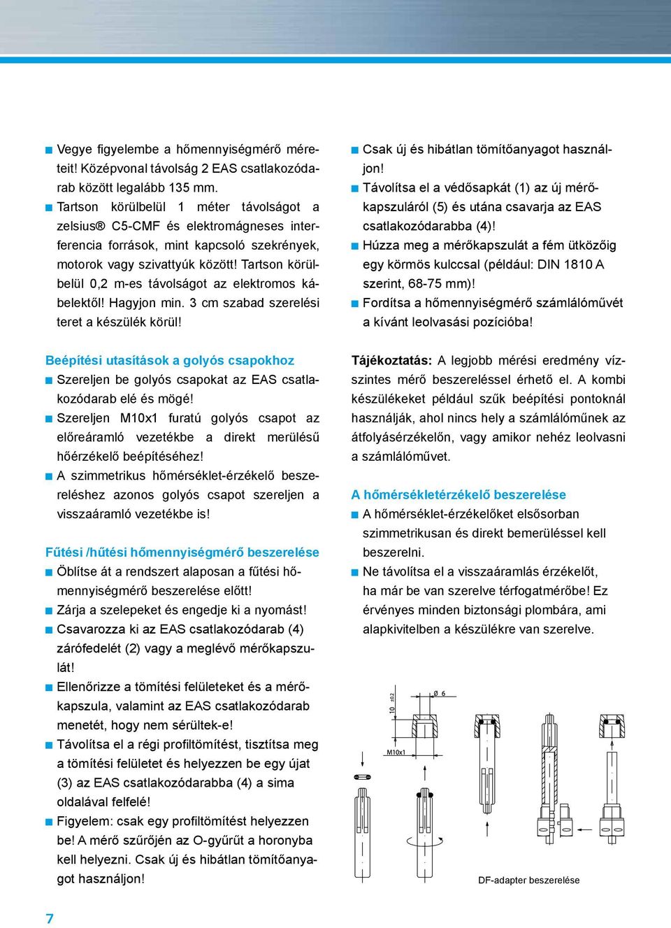 Tartson körülbelül 0, m-es távolságot az elektromos kábelektől! agyjon min. cm szabad szerelési teret a készülék körül! Csak új és hibátlan tömítőanyagot használjon!