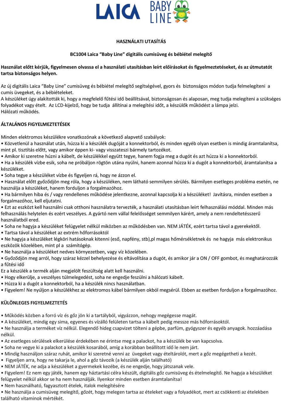 A készüléket úgy alakították ki, hogy a megfelelő fűtési idő beállítsával, biztonságosan és alaposan, meg tudja melegíteni a szükséges folyadékot vagy ételt.