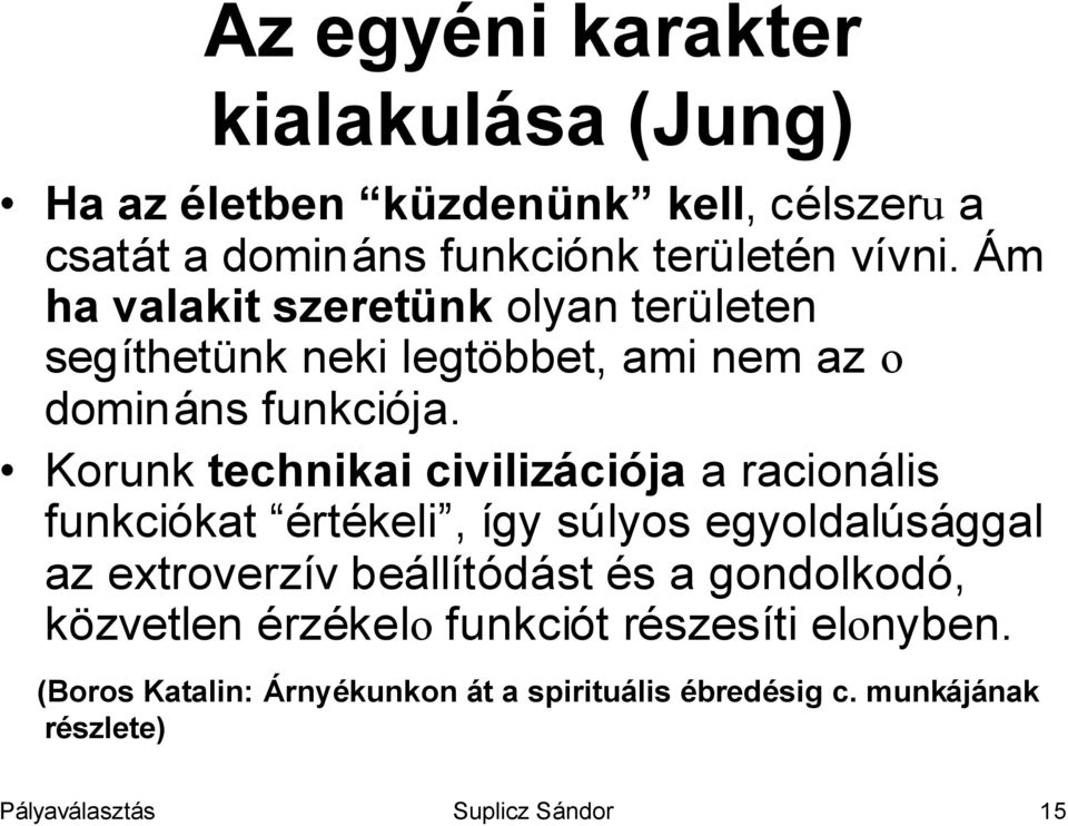 Korunk technikai civilizációja a racionális funkciókat értékeli, így súlyos egyoldalúsággal az extroverzív beállítódást és a