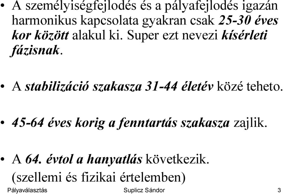 A stabilizáció szakasza 31-44 életév közé teheto.