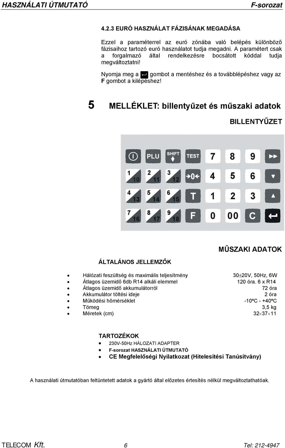 5 MELLÉKLET: billentyűzet és műszaki adatok BILLENTYŰZET ÁLTALÁNOS JELLEMZŐK MŰSZAKI ADATOK Hálózati feszültség és maximális teljesítmény 30±20V, 50Hz, 6W Átlagos üzemidő 6db R14 alkáli elemmel 120