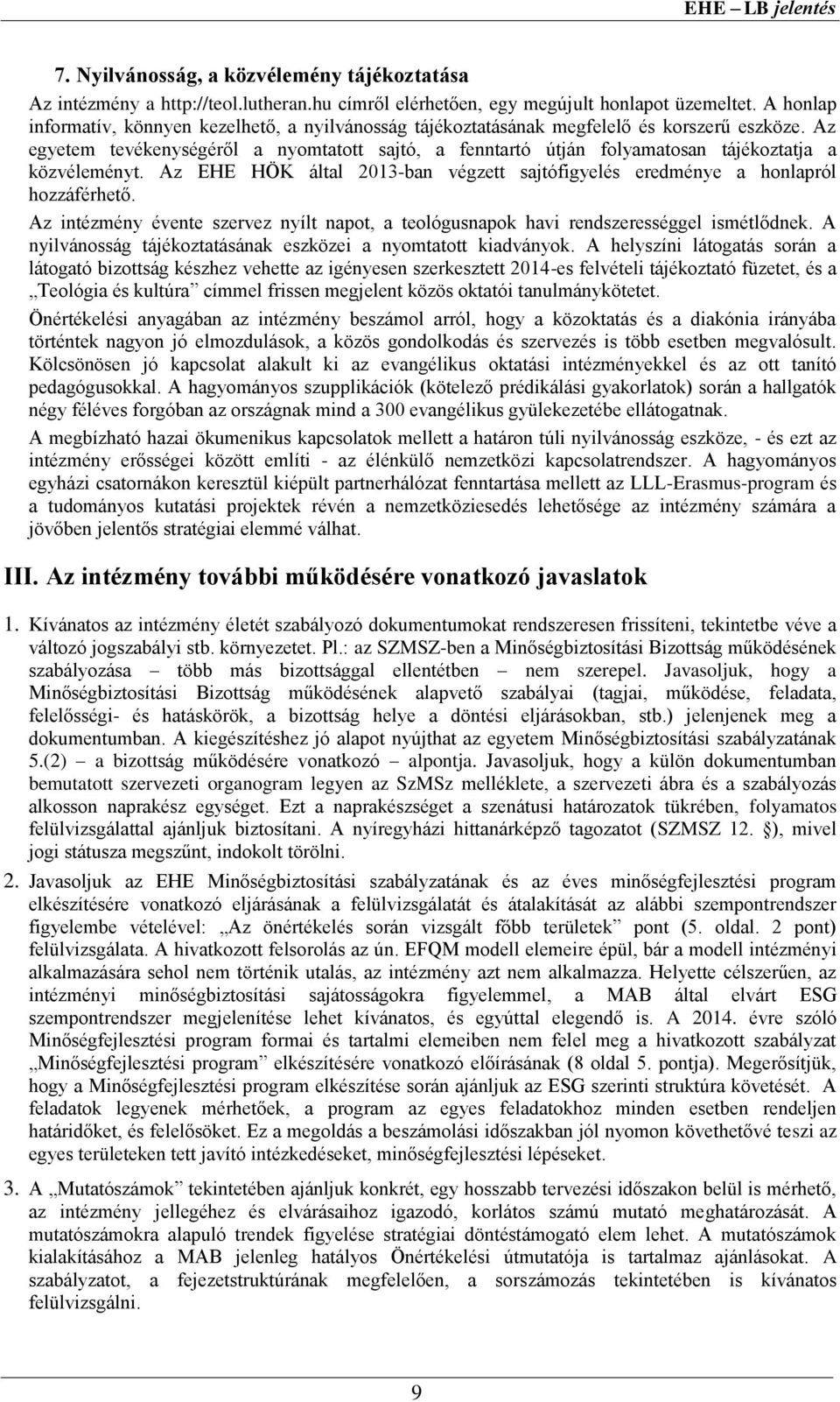 Az egyetem tevékenységéről a nyomtatott sajtó, a fenntartó útján folyamatosan tájékoztatja a közvéleményt. Az EHE HÖK által 2013-ban végzett sajtófigyelés eredménye a honlapról hozzáférhető.