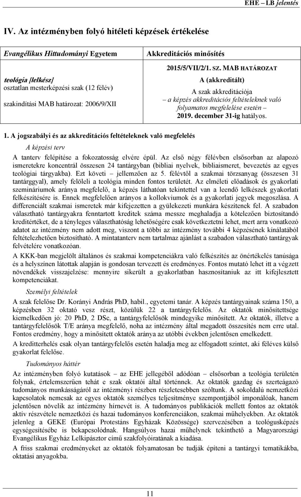 A jogszabályi és az akkreditációs feltételeknek való megfelelés A képzési terv A tanterv felépítése a fokozatosság elvére épül.