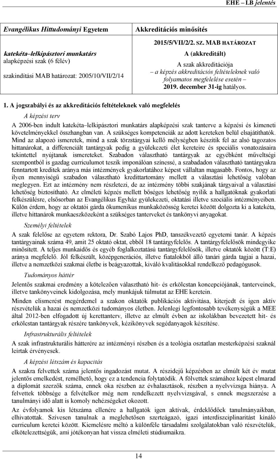 A jogszabályi és az akkreditációs feltételeknek való megfelelés A képzési terv A 2006-ben indult katekéta lelkipásztori munkatárs alapképzési szak tanterve a képzési és kimeneti követelményekkel