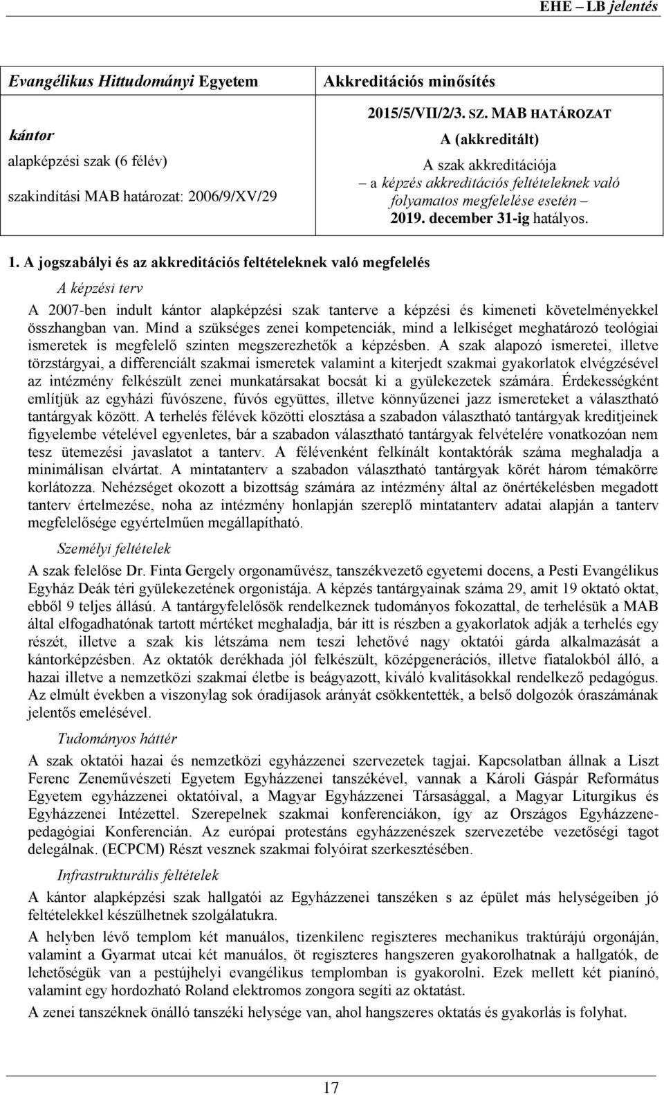 A jogszabályi és az akkreditációs feltételeknek való megfelelés A képzési terv A 2007-ben indult kántor alapképzési szak tanterve a képzési és kimeneti követelményekkel összhangban van.