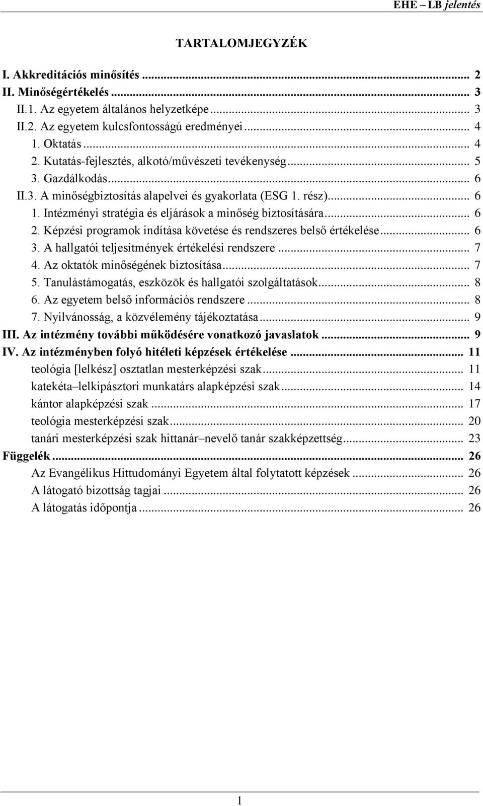 Intézményi stratégia és eljárások a minőség biztosítására... 6 2. Képzési programok indítása követése és rendszeres belső értékelése... 6 3. A hallgatói teljesítmények értékelési rendszere... 7 4.