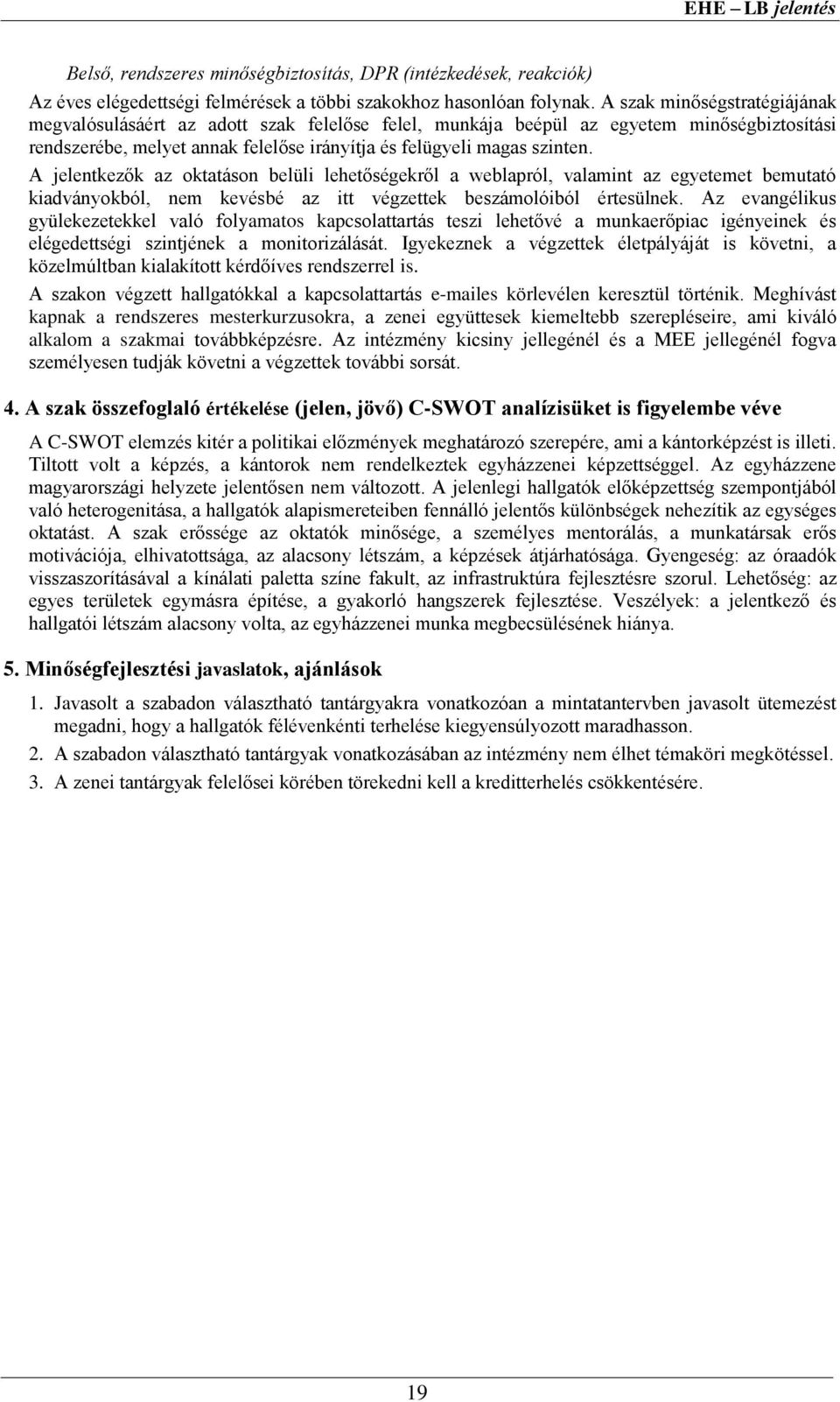 A jelentkezők az oktatáson belüli lehetőségekről a weblapról, valamint az egyetemet bemutató kiadványokból, nem kevésbé az itt végzettek beszámolóiból értesülnek.