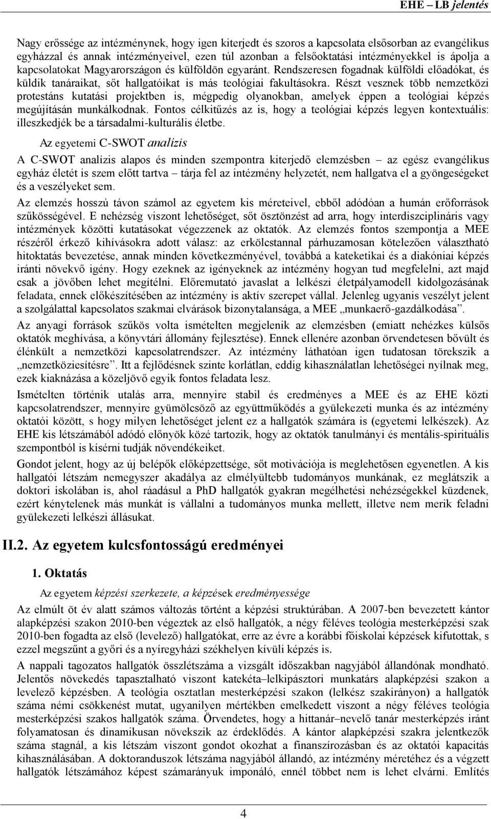 Részt vesznek több nemzetközi protestáns kutatási projektben is, mégpedig olyanokban, amelyek éppen a teológiai képzés megújításán munkálkodnak.