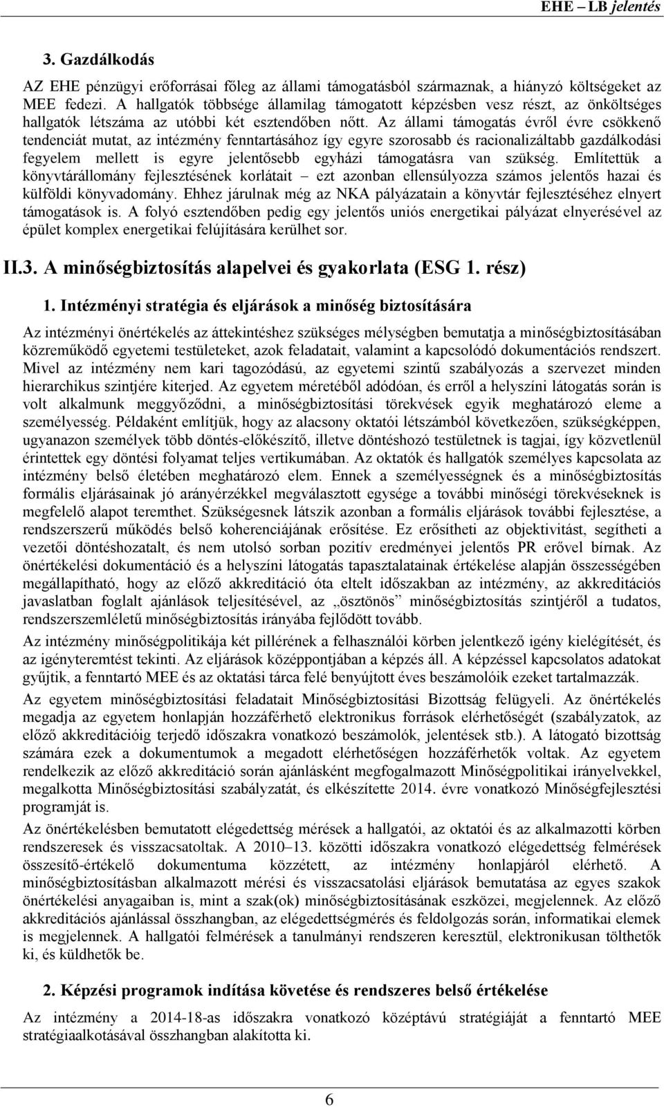 Az állami támogatás évről évre csökkenő tendenciát mutat, az intézmény fenntartásához így egyre szorosabb és racionalizáltabb gazdálkodási fegyelem mellett is egyre jelentősebb egyházi támogatásra