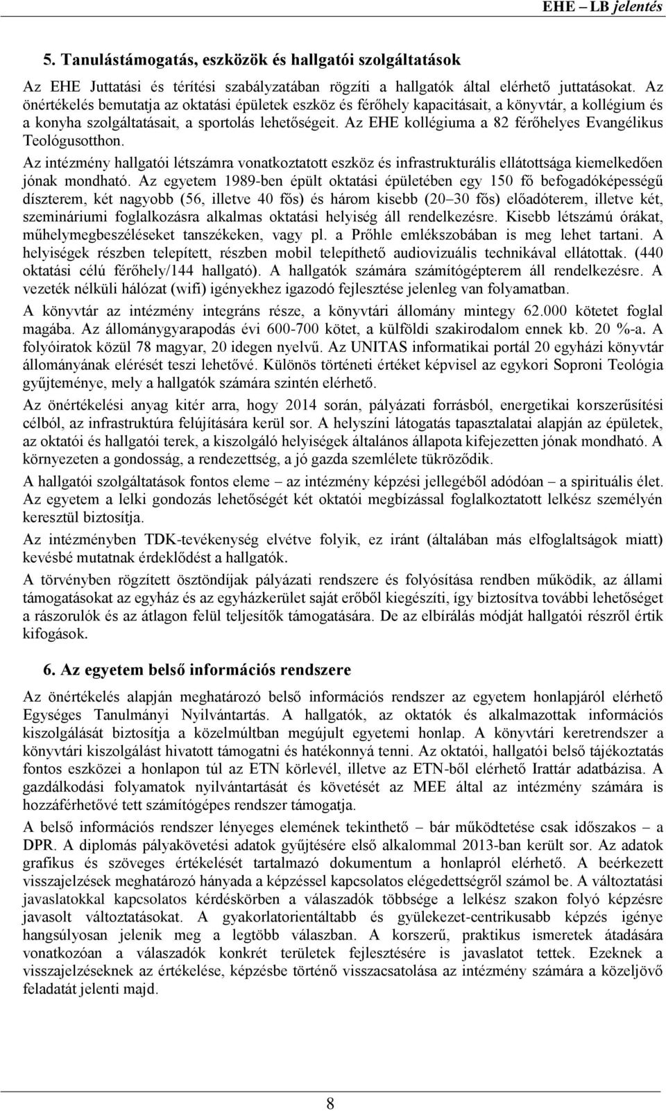 Az EHE kollégiuma a 82 férőhelyes Evangélikus Teológusotthon. Az intézmény hallgatói létszámra vonatkoztatott eszköz és infrastrukturális ellátottsága kiemelkedően jónak mondható.