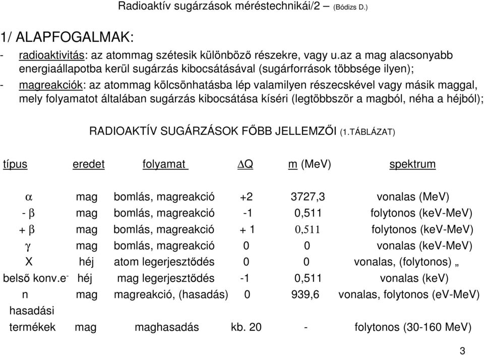 folyamatot általában sugárzás kibocsátása kíséri (legtöbbször a magból, néha a héjból); RADIOAKTÍV SUGÁRZÁSOK FİBB JELLEMZİI (.