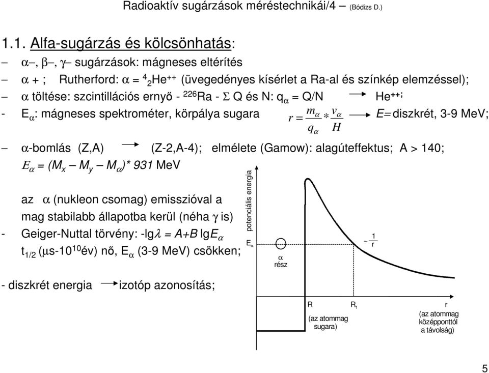 6 Ra - Σ Q és N: q α = Q/N He ++; - E α : mágneses spektrométer, körpálya sugara m vα r = α * E= diszkrét, 3-9 MeV; q H α-bomlás (Z,A) (Z-,A-4); elmélete (Gamow): alagúteffektus; A > 40; Ε