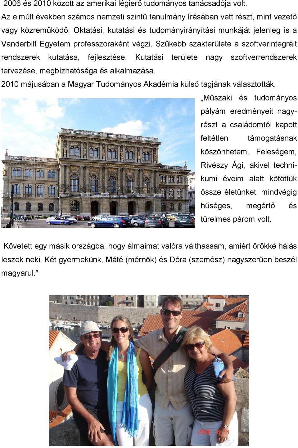 Kutatási területe nagy szoftverrendszerek tervezése, megbízhatósága és alkalmazása. 2010 májusában a Magyar Tudományos Akadémia külső tagjának választották.