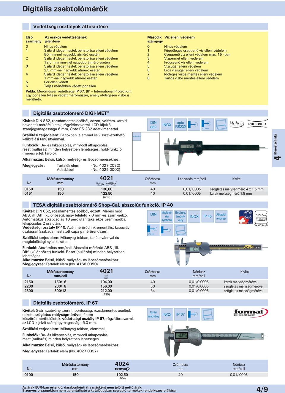 behatolása elleni védelem 1 -nél nagyobb átmérő esetén 5 Por ellen védett 6 Teljes mértékben védett por ellen Példa: Mérőműszer védettsége IP 67: (IP International Protection).