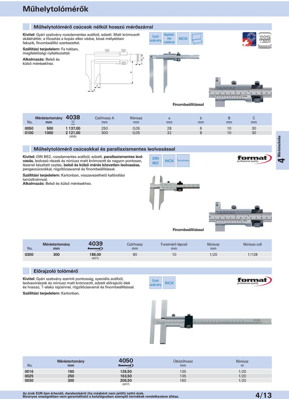 Alkalmazás: Belső és külső mérésekhez. Gyári szabvány Megfelelőségi nyilatkozat INOX Finombeállítással Méréstartomány 4038 Csőrhossz A Nóniusz a b B C 0050 500 1.
