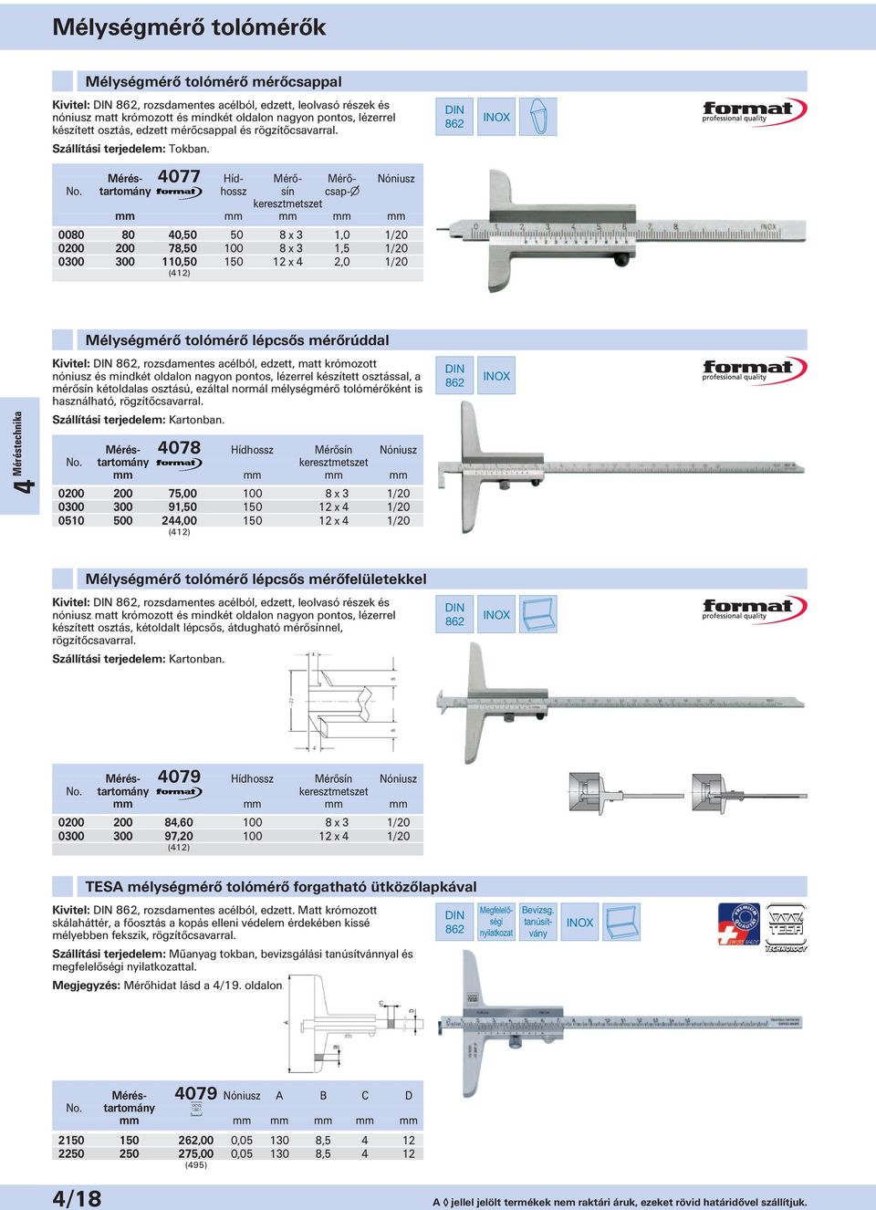 Mérés- 4077 Híd- Mérő- Mérő- Nóniusz tartomány hossz sín csap- keresztmetszet 0080 80 40,50 50 8 x 3 1,0 1/20 0200 200 78,50 100 8 x 3 1,5 1/20 0300 300 110,50 150 12 x 4 2,0 1/20 (412) 862 INOX