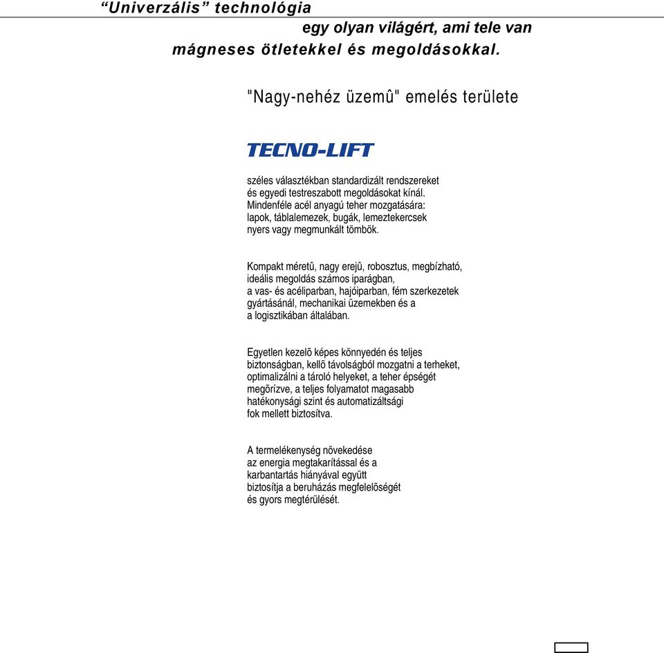 Mindenféle acél anyagú teher mozgatására: lapok, táblalemezek, bugák, lemeztekercsek nyers vagy megmunkált tömbök.