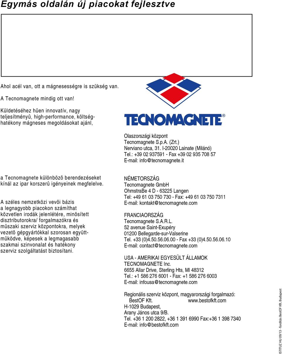 I-20020 Lainate (Milánó) Tel.: +39 02 937591 - Fax +39 02 935 708 57 E-mail: info@tecnomagnete.it a Tecnomagnete különbözõ berendezéseket kínál az ipar korszerû igényeinek megfelelve.