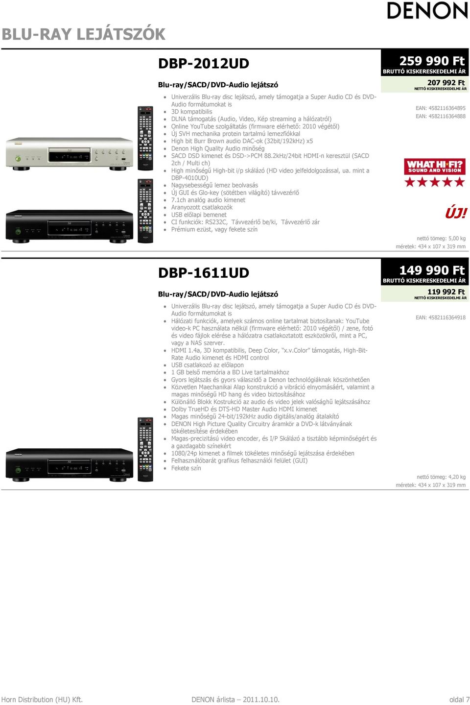 Denon High Quality Audio minőség SACD DSD kimenet és DSD->PCM 88.2kHz/24bit HDMI-n keresztül (SACD 2ch / Multi ch) High minőségű High-bit i/p skálázó (HD video jelfeldolgozással, ua.