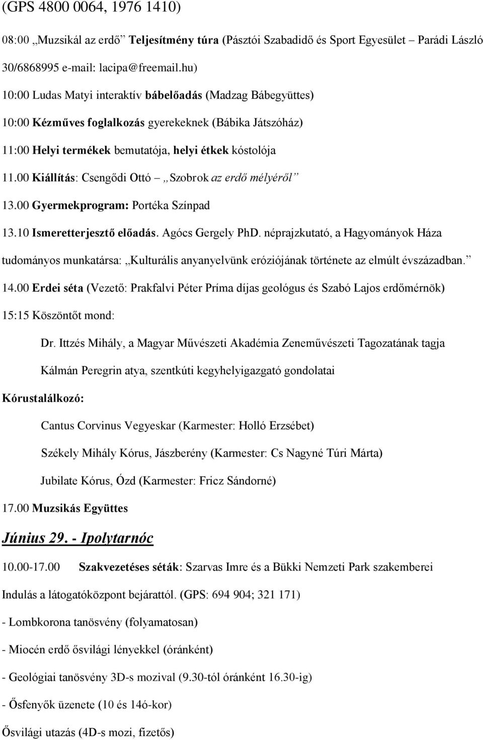 00 Kiállítás: Csengődi Ottó Szobrok az erdő mélyéről 13.00 Gyermekprogram: Portéka Színpad 13.10 Ismeretterjesztő előadás. Agócs Gergely PhD.