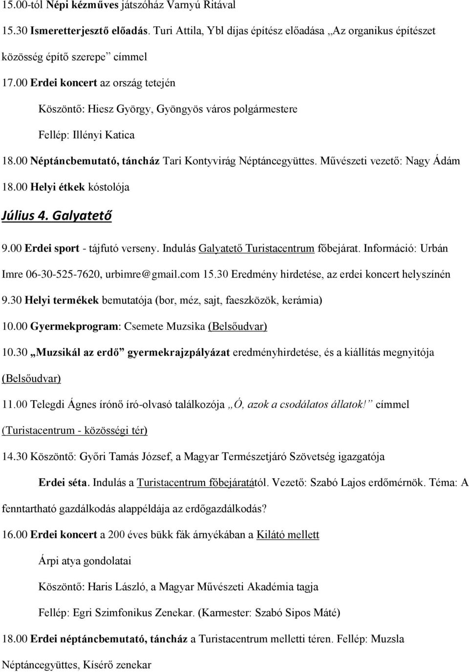 Művészeti vezető: Nagy Ádám 18.00 Helyi étkek kóstolója Július 4. Galyatető 9.00 Erdei sport - tájfutó verseny. Indulás Galyatető Turistacentrum főbejárat.