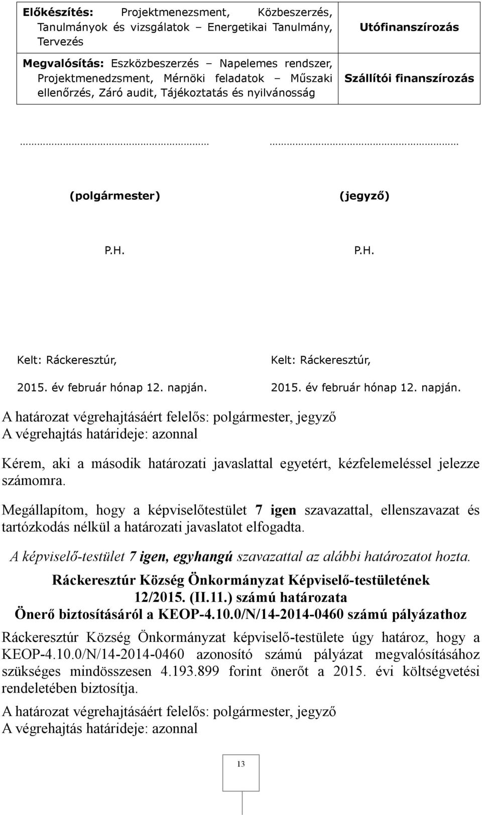 Kelt: Ráckeresztúr, 2015. év február hónap 12. napján., jegyző A végrehajtás határideje: azonnal Kérem, aki a második határozati javaslattal egyetért, kézfelemeléssel jelezze számomra. 12/2015. (II.