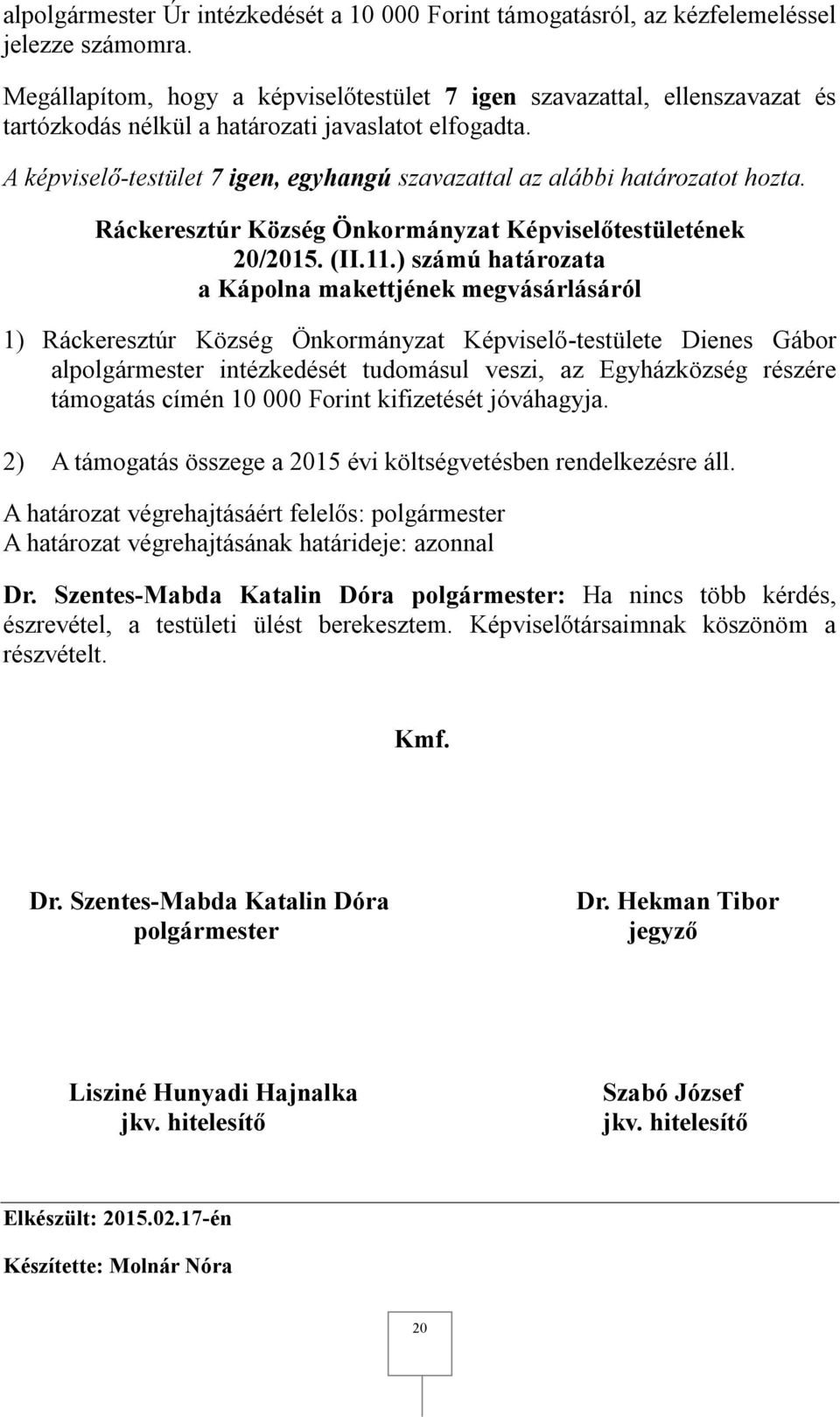 támogatás címén 10 000 Forint kifizetését jóváhagyja. 2) A támogatás összege a 2015 évi költségvetésben rendelkezésre áll. Dr.