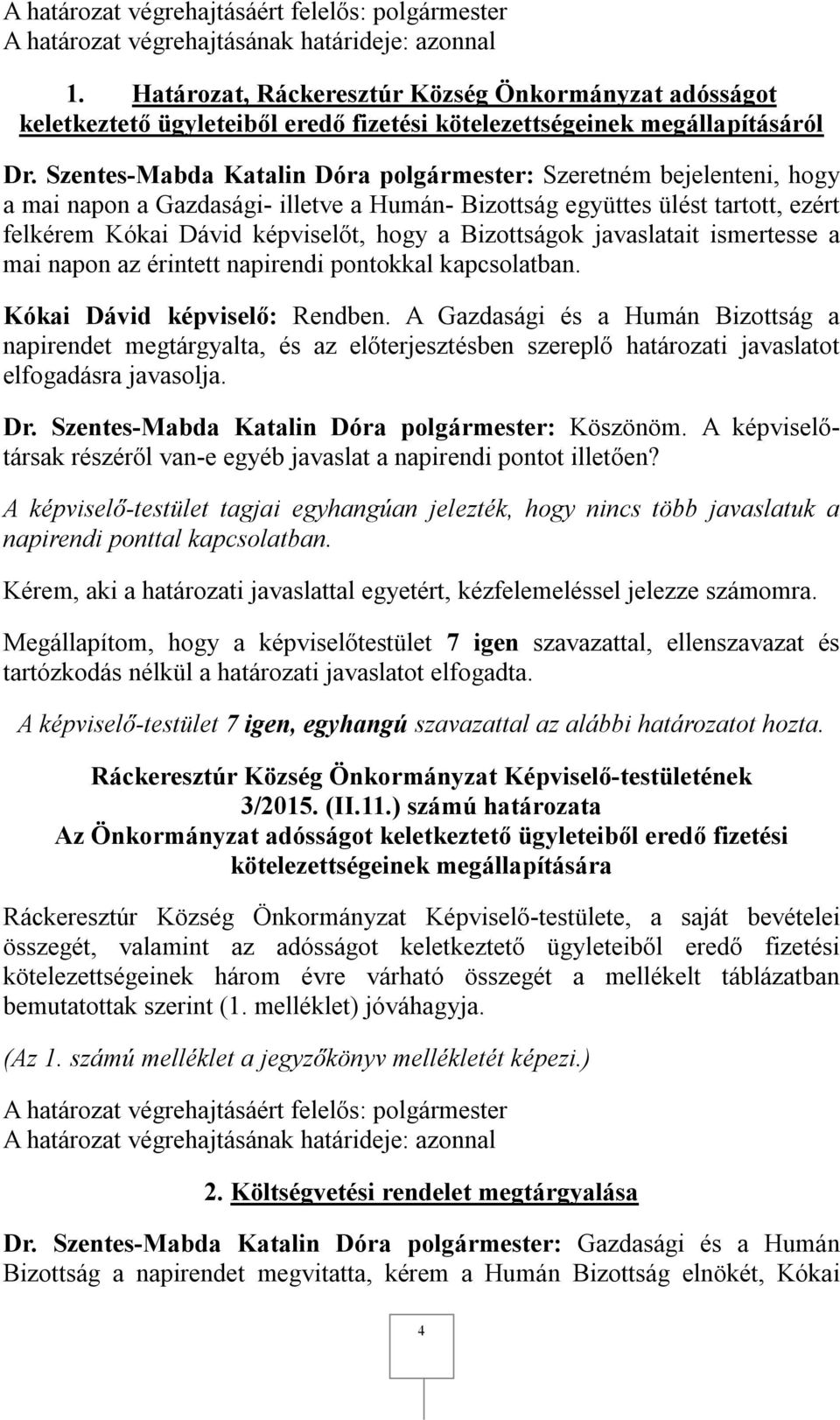 Bizottságok javaslatait ismertesse a mai napon az érintett napirendi pontokkal Kókai Dávid képviselő: Rendben.