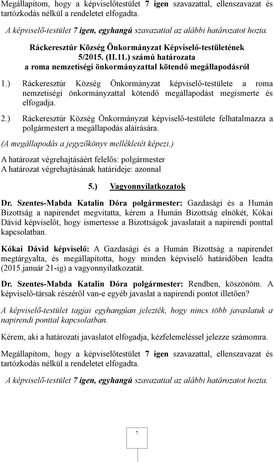 ) Ráckeresztúr Község Önkormányzat képviselő-testülete felhatalmazza a polgármestert a megállapodás aláírására. (A megállapodás a jegyzőkönyv mellékletét képezi.) 5.