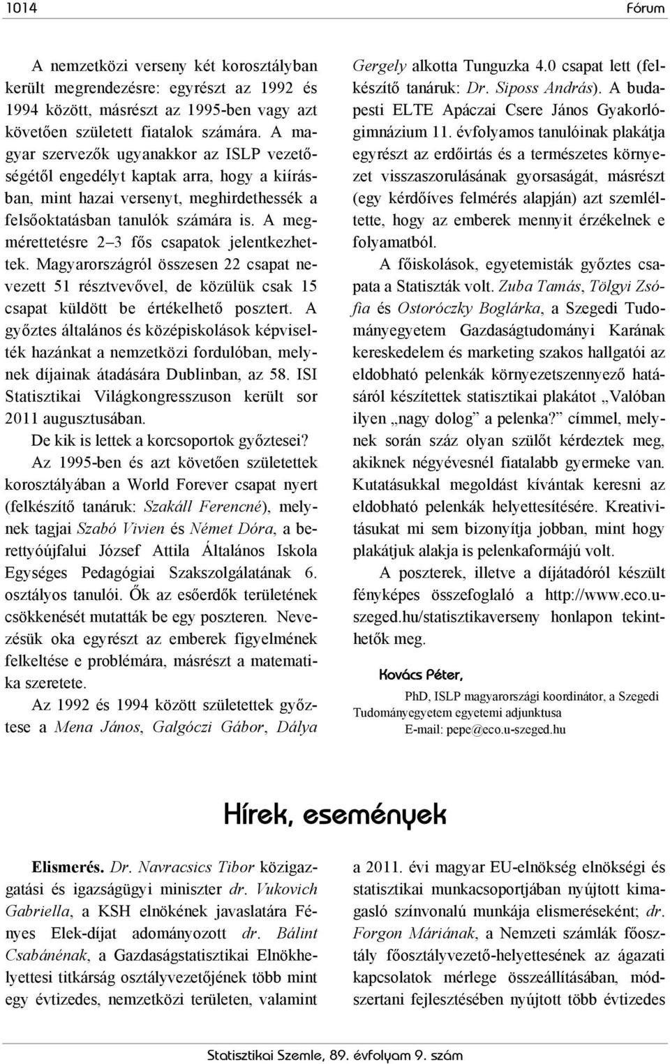 A megmérettetésre 2 3 fős csapatok jelentkezhettek. Magyarországról összesen 22 csapat nevezett 51 résztvevővel, de közülük csak 15 csapat küldött be értékelhető posztert.