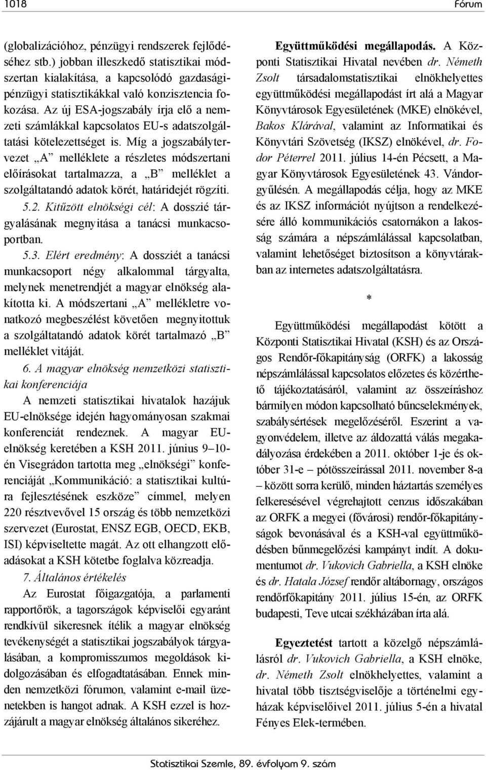 Míg a jogszabálytervezet A melléklete a részletes módszertani előírásokat tartalmazza, a B melléklet a szolgáltatandó adatok körét, határidejét rögzíti. 5.2.
